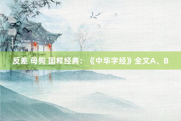 反差 母狗 国粹经典：《中华字经》全文A、B