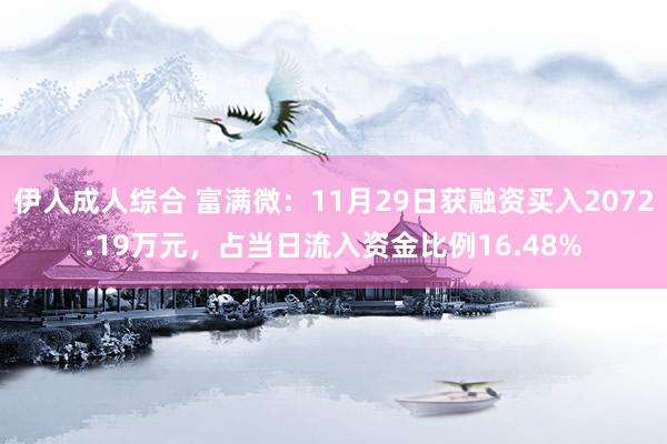 伊人成人综合 富满微：11月29日获融资买入2072.19万元，占当日流入资金比例16.48%