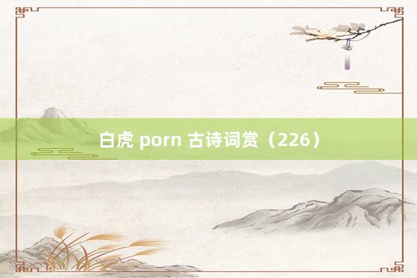 白虎 porn 古诗词赏（226）
