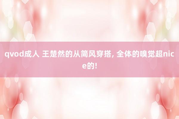 qvod成人 王楚然的从简风穿搭， 全体的嗅觉超nice的!
